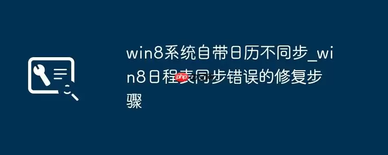 win8系统自带日历不同步_win8日程表同步错误的修复步骤