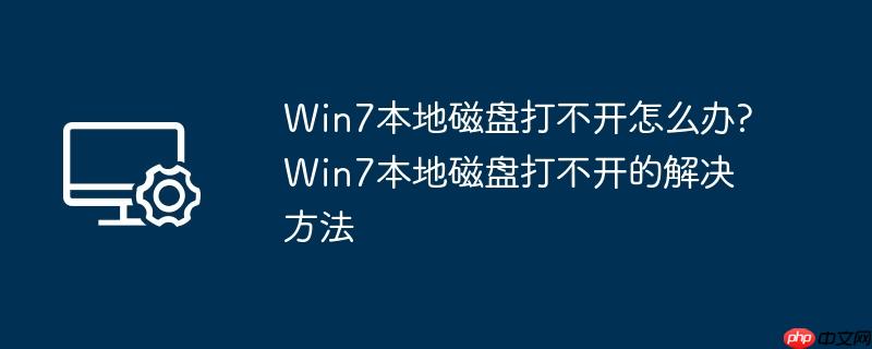win7本地磁盘打不开怎么办?win7本地磁盘打不开的解决方法