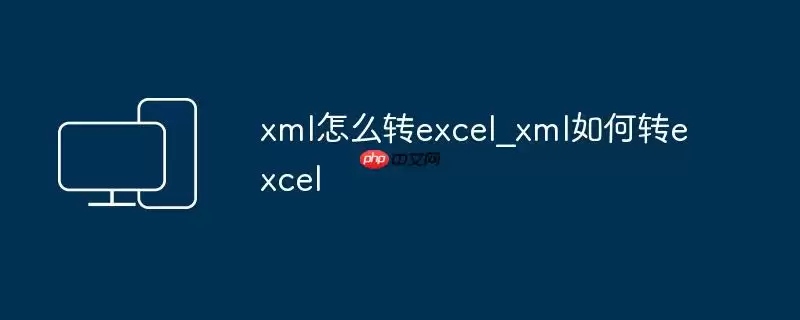 xml怎么转excel_xml如何转excel