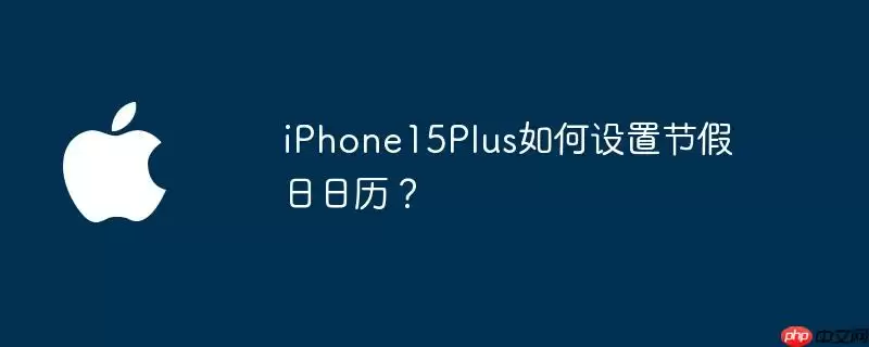 iphone15plus如何设置节假日日历?