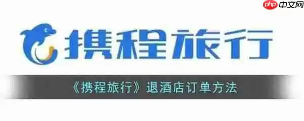 携程旅行抢票订单怎么取消 携程旅行抢票订单取消教程