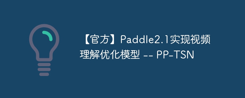 【官方】Paddle2.1实现视频理解优化模型 -- PP-TSN