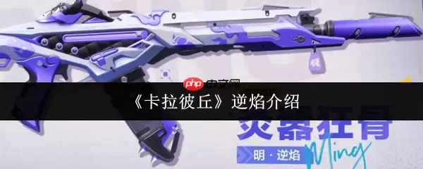 卡拉彼丘逆焰怎么样 卡拉彼丘逆焰介绍