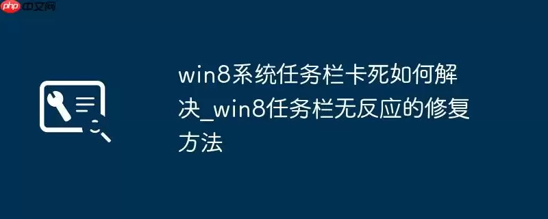 win8系统任务栏卡死如何解决_win8任务栏无反应的修复方法