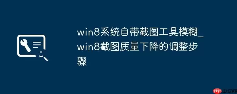 win8系统自带截图工具模糊_win8截图质量下降的调整步骤