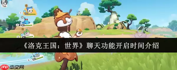 洛克王国世界聊天功能即将引爆：下半年开启跨服社交新时代