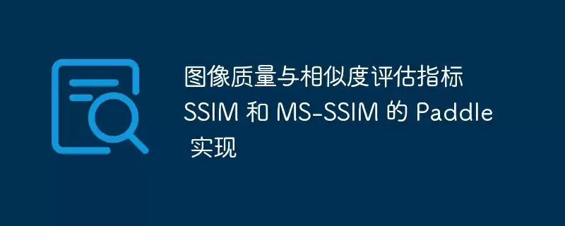 图像质量与相似度评估指标 ssim 和 ms-ssim 的 paddle 实现 - 游乐网