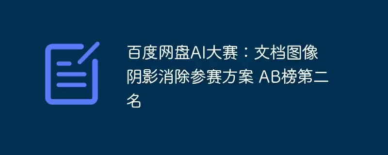 百度网盘ai大赛：文档图像阴影消除参赛方案 ab榜第二名 - 游乐网