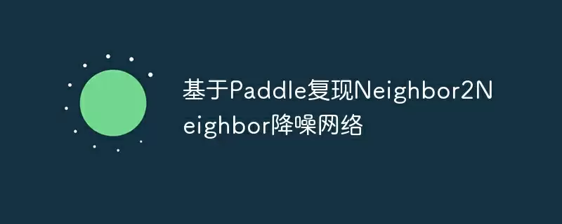 基于paddle复现neighbor2neighbor降噪网络 - 游乐网