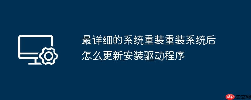 最详细的系统重装重装系统后怎么更新安装驱动程序