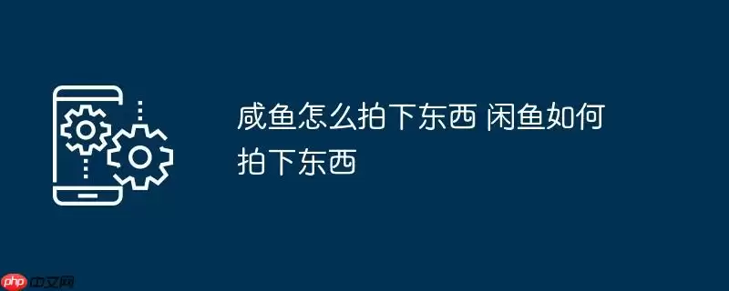 咸鱼怎么拍下东西 闲鱼如何拍下东西