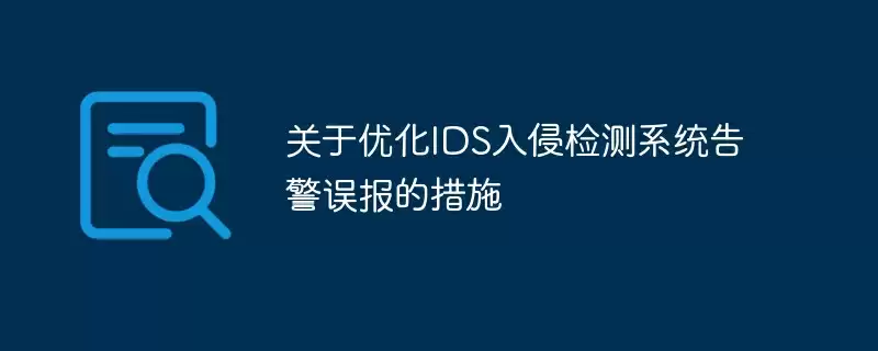 关于优化ids入侵检测系统告警误报的措施 - 游乐网