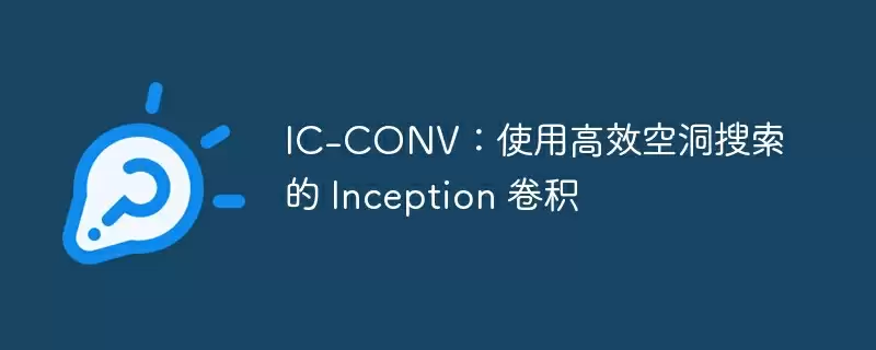 ic-conv：使用高效空洞搜索的 inception 卷积 - 游乐网