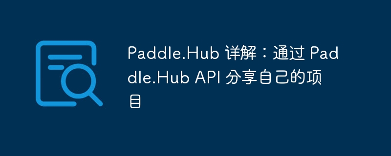 paddle.hub 详解：通过 paddle.hub api 分享自己的项目 - 游乐网