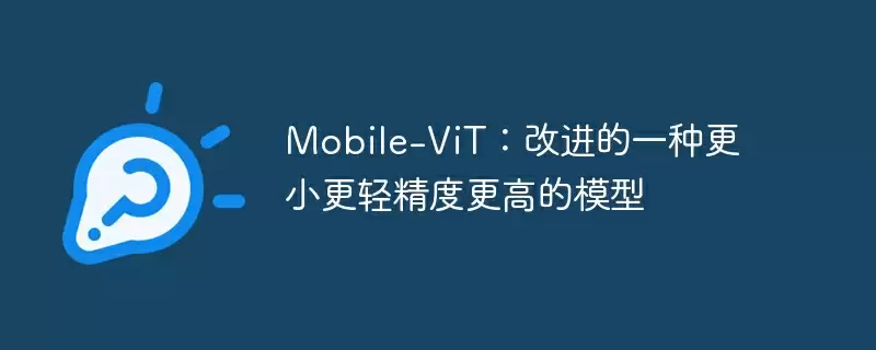 mobile-vit:改进的一种更小更轻精度更高的模型 - 游乐网