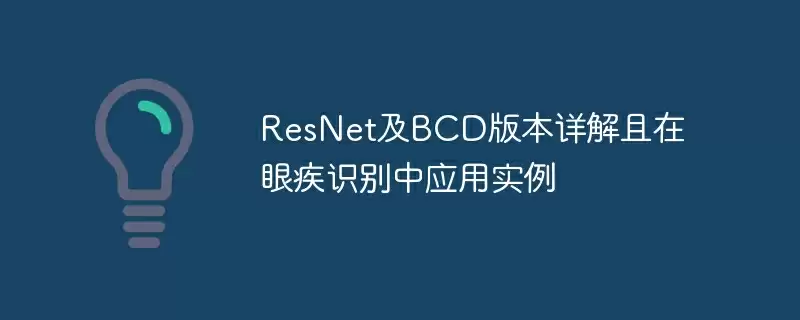 resnet及bcd版本详解且在眼疾识别中应用实例 - 游乐网