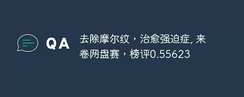 去除摩尔纹，治愈强迫症, 来卷网盘赛，榜评0.55623 - 游乐网