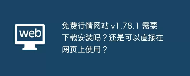 免费行情网站 v1.78.1 需要下载安装吗？还是可以直接在网页上使用？