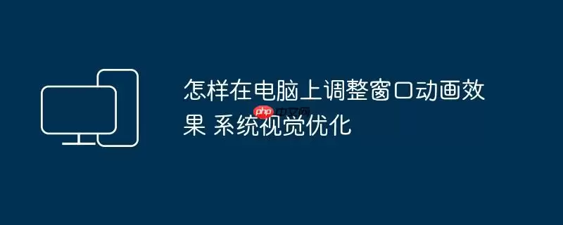 怎样在电脑上调整窗口动画效果 系统视觉优化
