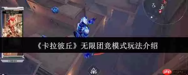 卡拉彼丘无限团竞模式怎么玩  卡拉彼丘无限团竞模式玩法介绍