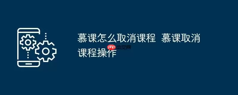慕课怎么取消课程  慕课取消课程操作