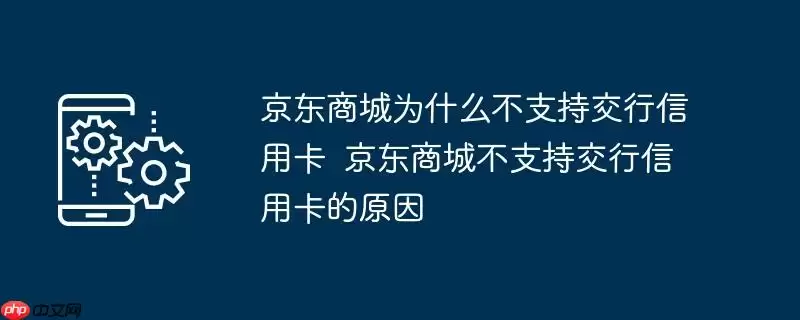 京东商城为什么不支持交行信用卡  京东商城不支持交行信用卡的原因
