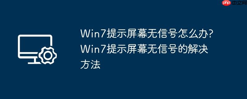 win7提示屏幕无信号怎么办?win7提示屏幕无信号的解决方法