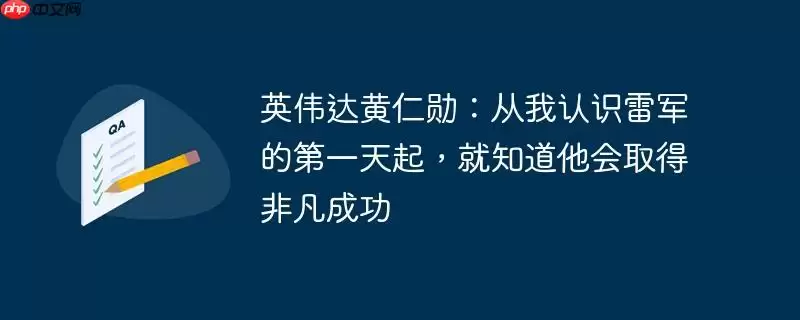 英伟达黄仁勋:从我认识雷军的第一天起,就知道他会取得非凡成功