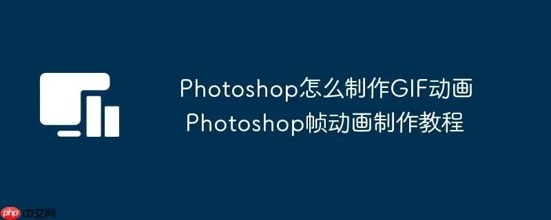 Photoshop怎么制作GIF动画 Photoshop帧动画制作教程