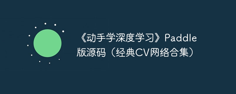 《动手学深度学习》paddle 版源码（经典cv网络合集） - 游乐网
