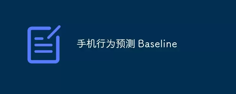 手机行为预测 baseline - 游乐网