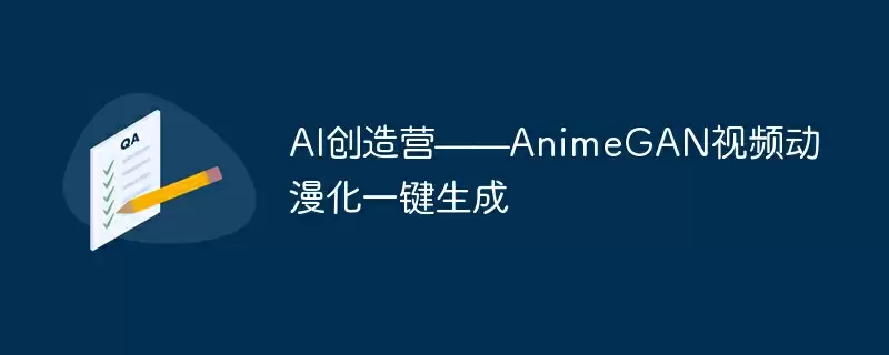 ai创造营——animegan视频动漫化一键生成 - 游乐网