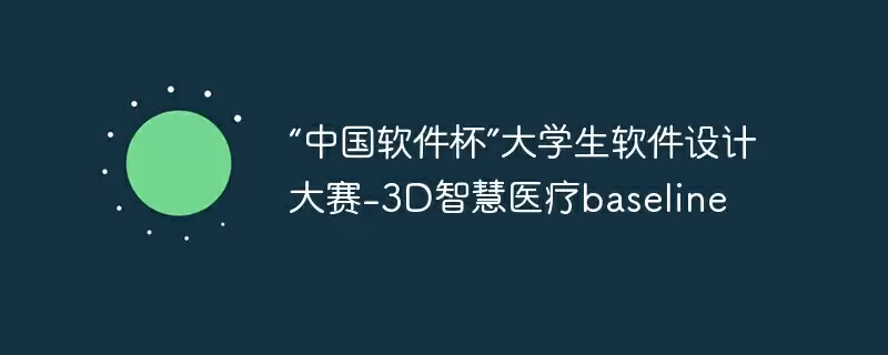 “中国软件杯”大学生软件设计大赛-3d智慧医疗baseline - 游乐网