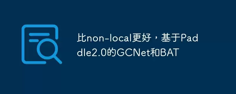 比non-local更好,基于paddle2.0的gcnet和bat - 游乐网