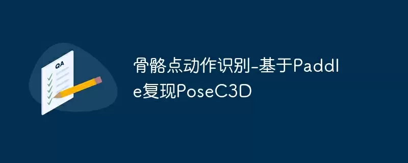 骨骼点动作识别-基于paddle复现posec3d - 游乐网