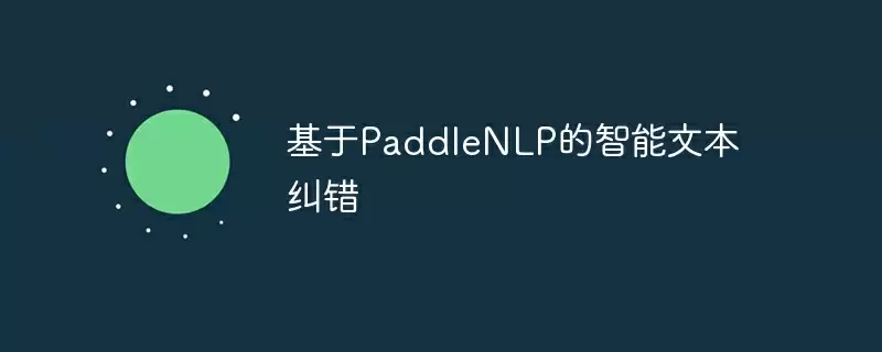基于paddlenlp的智能文本纠错 - 游乐网