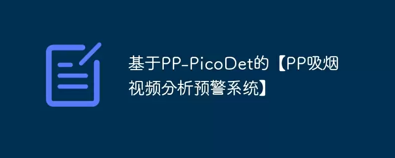 基于pp-picodet的【pp吸烟视频分析预警系统】 - 游乐网