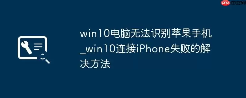 win10电脑无法识别苹果手机_win10连接iPhone失败的解决方法