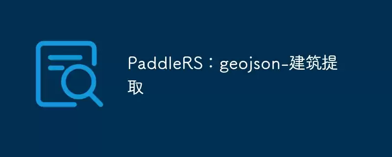 paddlers：geojson-建筑提取 - 游乐网