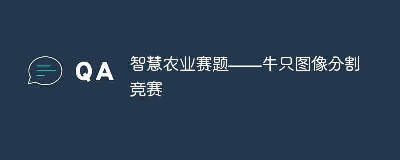 智慧农业赛题——牛只图像分割竞赛 - 游乐网