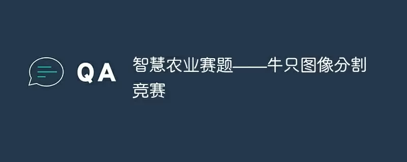 智慧农业赛题——牛只图像分割竞赛 - 游乐网