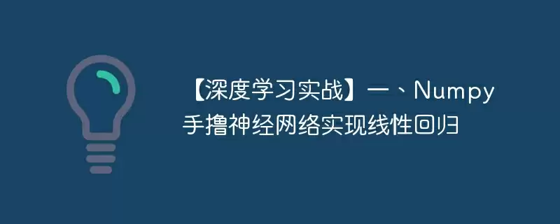 【深度学习实战】一、numpy手撸神经网络实现线性回归 - 游乐网