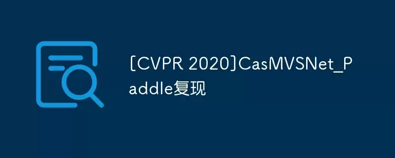 [cvpr 2020]casmvsnet_paddle复现 - 游乐网