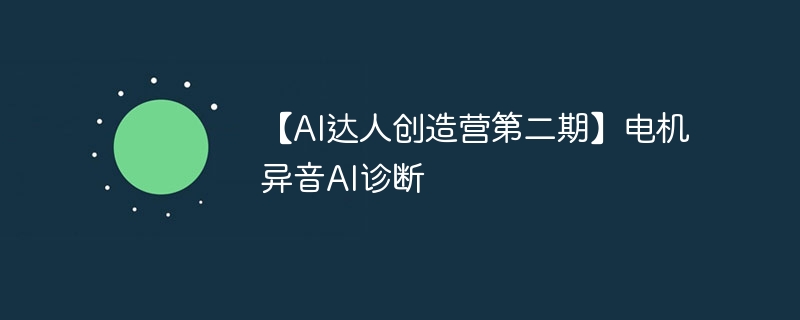 【ai达人创造营第二期】电机异音ai诊断 - 游乐网
