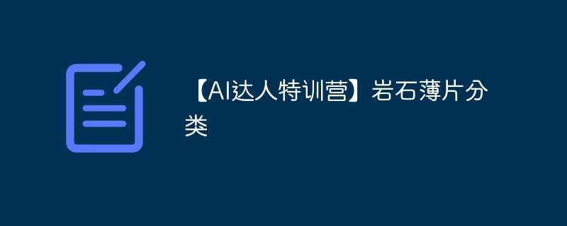 【ai达人特训营】岩石薄片分类 - 游乐网