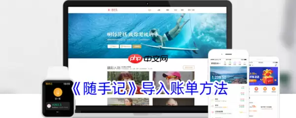 随手记账软件怎么办理账单 随手记导入账单方法