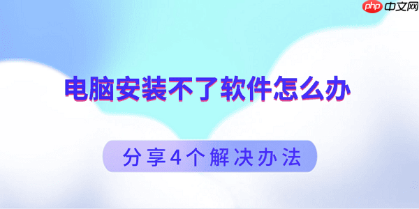 电脑安装不了软件怎么办 分享4个解决办法