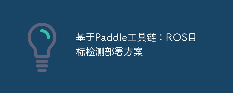 基于paddle工具链：ros目标检测部署方案 - 游乐网
