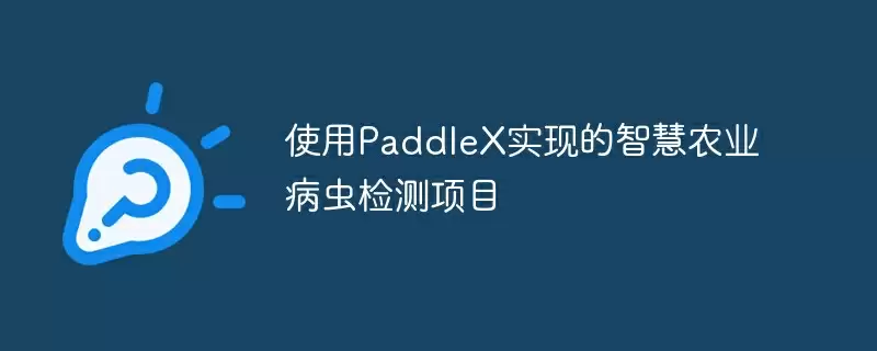 使用paddlex实现的智慧农业病虫检测项目 - 游乐网