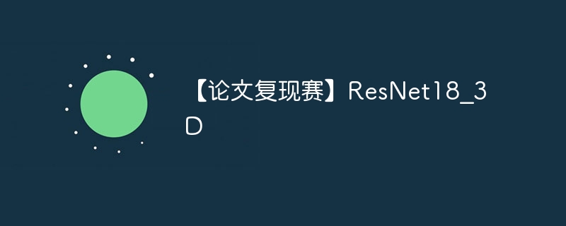 【论文复现赛】resnet18_3d - 游乐网